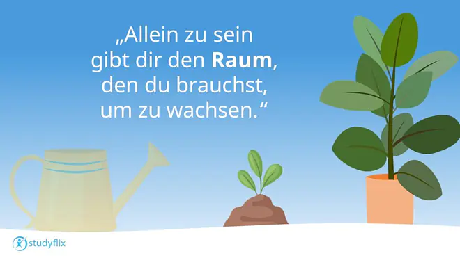 Allein zu sein gibt dir den Raum, den du brauchst, um zu wachsen.