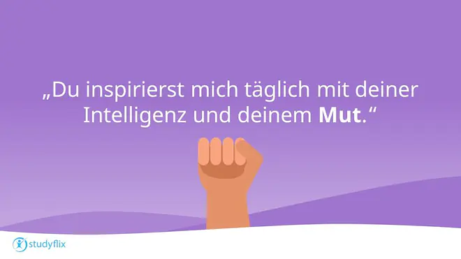 Du inspirierst mich täglich mit deiner Intelligenz und deinem Mut.