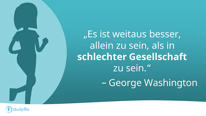 "Es ist weitaus besser, allein zu sein, als in schlechter Gesellschaft zu sein." - George Washington