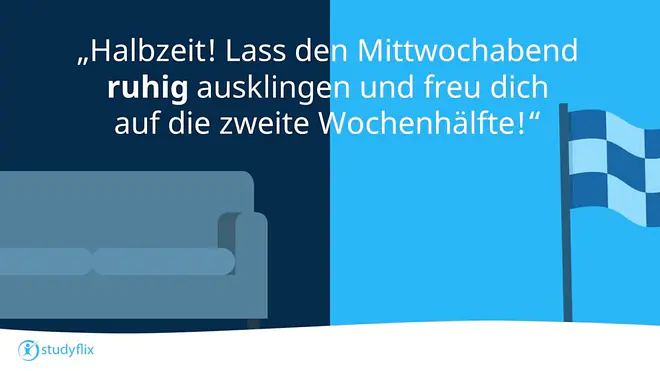 Halbzeit! Lass den Mittwochabend ruhig ausklingen und freu dich auf die zweite Wochenhälfte!