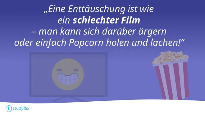Eine Enttäuschung ist wie ein schlechter Film – man kann sich darüber ärgern oder einfach Popcorn holen und lachen!