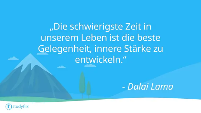 „Die schwierigste Zeit in unserem Leben ist die beste Gelegenheit, innere Stärke zu entwickeln.“ -Dalai Lama