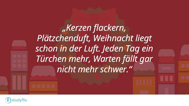 Kerzen flackern, Plätzchenduft, Weihnacht liegt schon in der Luft. Jeden Tag ein Türchen mehr, Warten fällt gar nicht mehr schwer